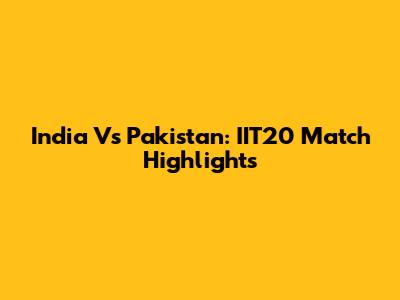 India Vs Pakistan: IIT20 Match Highlights
