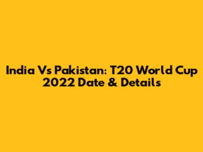 India Vs Pakistan: T20 World Cup 2022 Date & Details