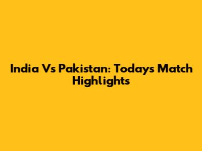 India Vs Pakistan: Today's Match Highlights