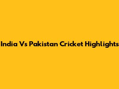 India Vs Pakistan Cricket Highlights