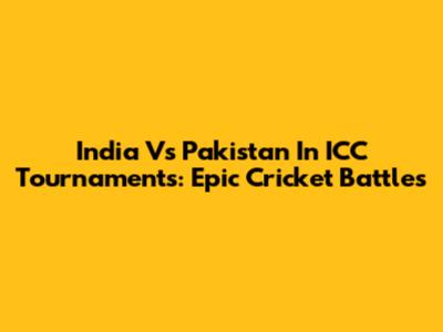 India Vs Pakistan In ICC Tournaments: Epic Cricket Battles