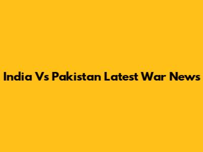 India Vs Pakistan Latest War News