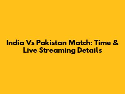 India Vs Pakistan Match: Time & Live Streaming Details
