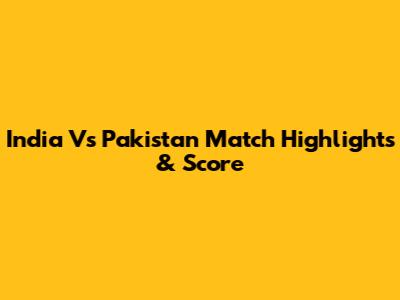 India Vs Pakistan Match Highlights & Score