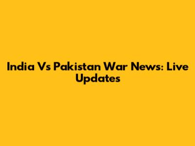 India Vs Pakistan War News: Live Updates