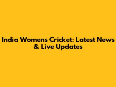 India Women's Cricket: Latest News & Live Updates