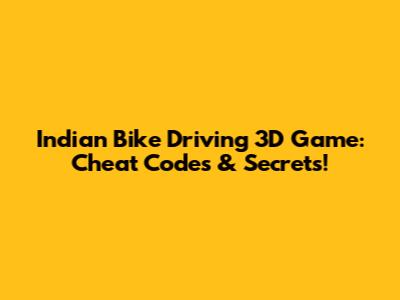 Indian Bike Driving 3D Game: Cheat Codes & Secrets!