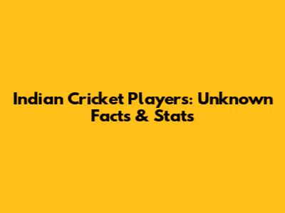 Indian Cricket Players: Unknown Facts & Stats