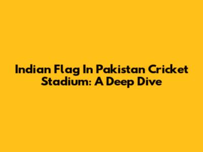 Indian Flag In Pakistan Cricket Stadium: A Deep Dive