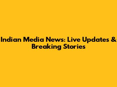 Indian Media News: Live Updates & Breaking Stories
