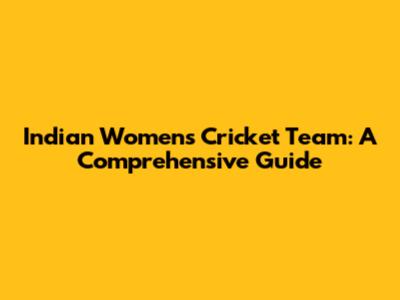 Indian Women's Cricket Team: A Comprehensive Guide