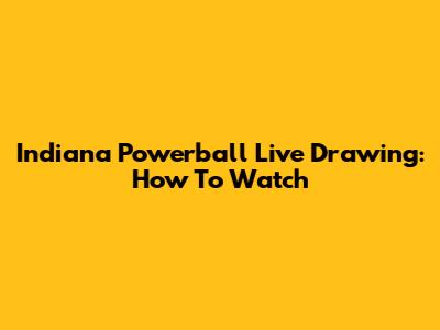Indiana Powerball Live Drawing: How To Watch