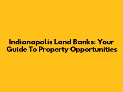 Indianapolis Land Banks: Your Guide To Property Opportunities