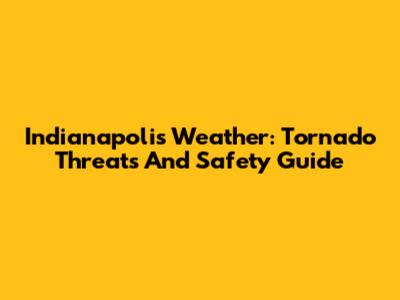Indianapolis Weather: Tornado Threats And Safety Guide