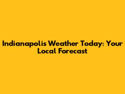 Indianapolis Weather Today: Your Local Forecast