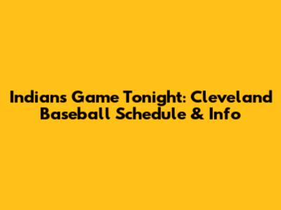 Indians Game Tonight: Cleveland Baseball Schedule & Info