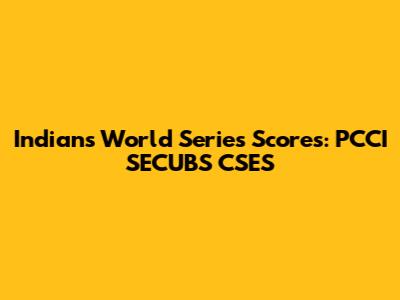 Indians World Series Scores: PCCI SECUBS CSES
