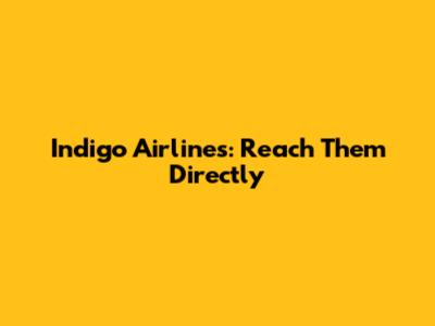 Indigo Airlines: Reach Them Directly