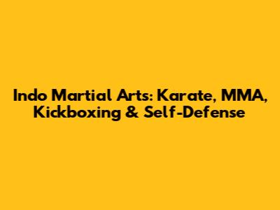 Indo Martial Arts: Karate, MMA, Kickboxing & Self-Defense