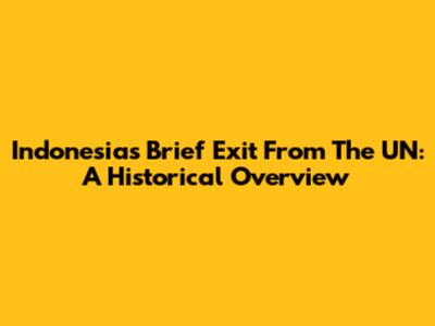 Indonesia's Brief Exit From The UN: A Historical Overview