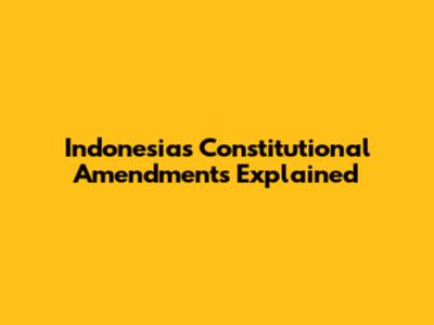 Indonesia's Constitutional Amendments Explained