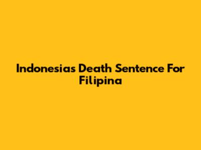 Indonesia's Death Sentence For Filipina