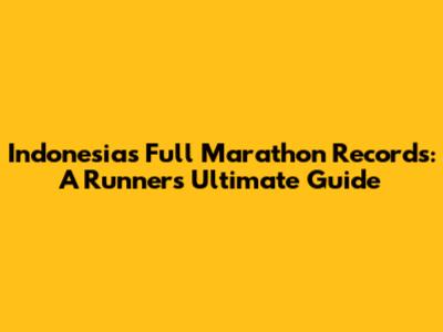 Indonesia's Full Marathon Records: A Runner's Ultimate Guide