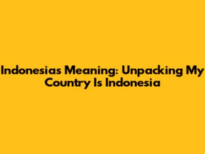 Indonesia's Meaning: Unpacking 'My Country Is Indonesia'