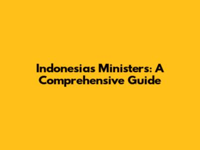 Indonesia's Ministers: A Comprehensive Guide