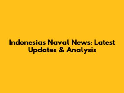 Indonesia's Naval News: Latest Updates & Analysis