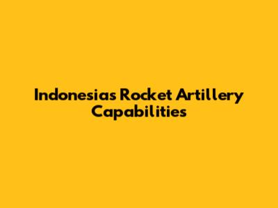 Indonesia's Rocket Artillery Capabilities