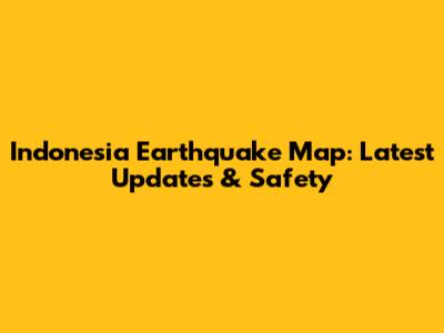 Indonesia Earthquake Map: Latest Updates & Safety