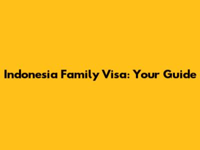 Indonesia Family Visa: Your Guide