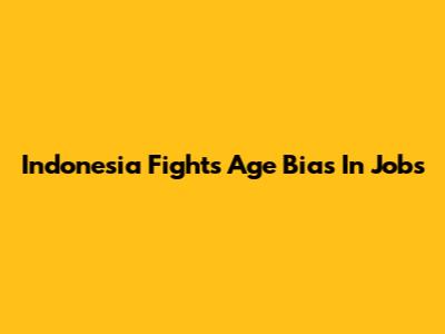 Indonesia Fights Age Bias In Jobs