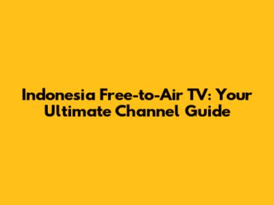 Indonesia Free-to-Air TV: Your Ultimate Channel Guide