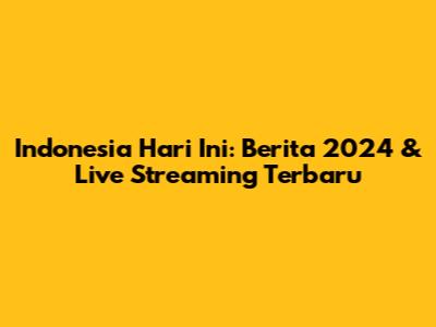 Indonesia Hari Ini: Berita 2024 & Live Streaming Terbaru