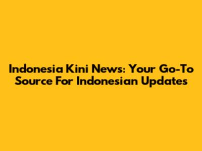 Indonesia Kini News: Your Go-To Source For Indonesian Updates