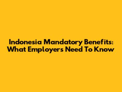 Indonesia Mandatory Benefits: What Employers Need To Know