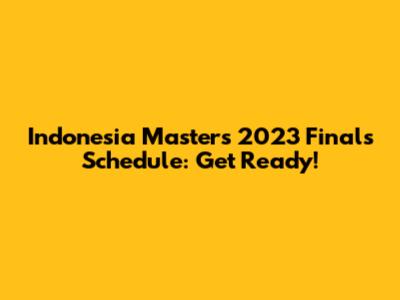 Indonesia Masters 2023 Finals Schedule: Get Ready!