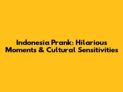 Indonesia Prank: Hilarious Moments & Cultural Sensitivities