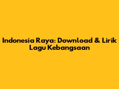 Indonesia Raya: Download & Lirik Lagu Kebangsaan
