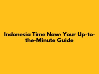 Indonesia Time Now: Your Up-to-the-Minute Guide