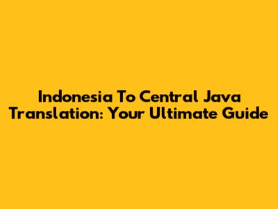 Indonesia To Central Java Translation: Your Ultimate Guide