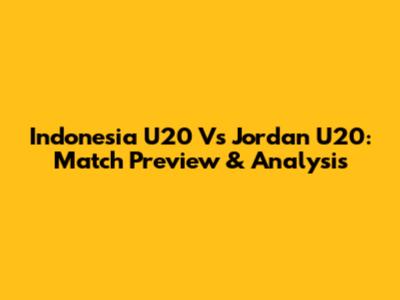 Indonesia U20 Vs Jordan U20: Match Preview & Analysis