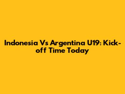 Indonesia Vs Argentina U19: Kick-off Time Today