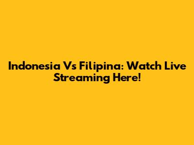 Indonesia Vs Filipina: Watch Live Streaming Here!