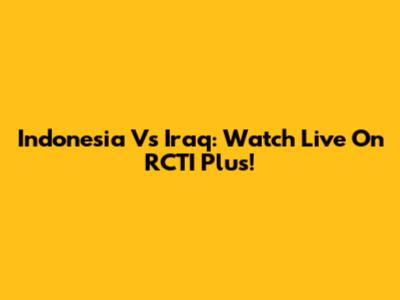 Indonesia Vs Iraq: Watch Live On RCTI Plus!