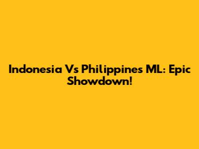 Indonesia Vs Philippines ML: Epic Showdown!