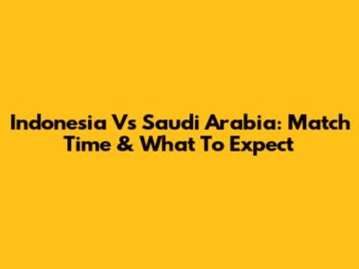 Indonesia Vs Saudi Arabia: Match Time & What To Expect