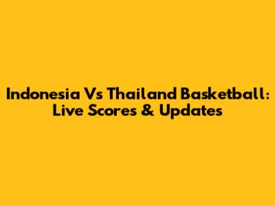 Indonesia Vs Thailand Basketball: Live Scores & Updates